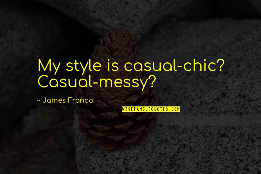 Integral Humanism Quotes By James Franco: My style is casual-chic? Casual-messy?