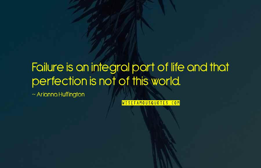 Integral Part Quotes By Arianna Huffington: Failure is an integral part of life and