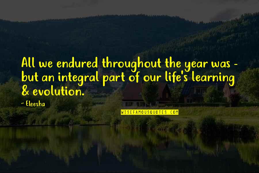 Integral Part Quotes By Eleesha: All we endured throughout the year was -