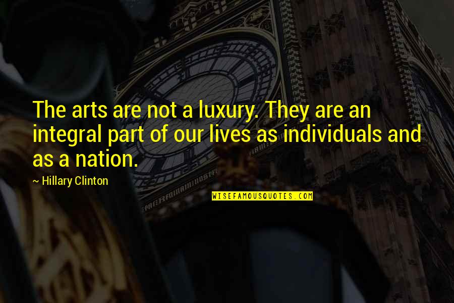Integral Part Quotes By Hillary Clinton: The arts are not a luxury. They are