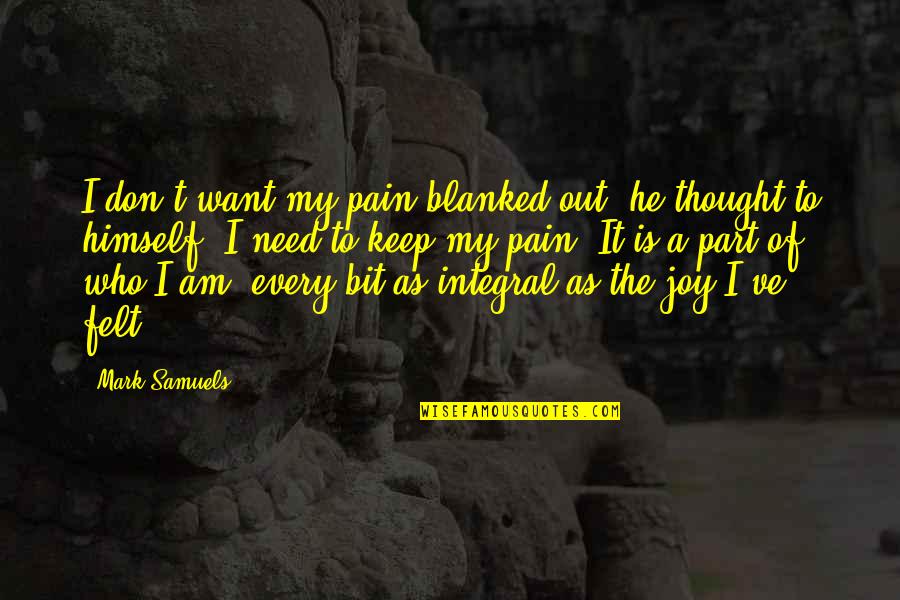 Integral Part Quotes By Mark Samuels: I don't want my pain blanked out, he