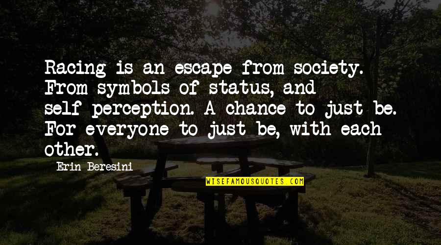 Integrality Principle Quotes By Erin Beresini: Racing is an escape from society. From symbols
