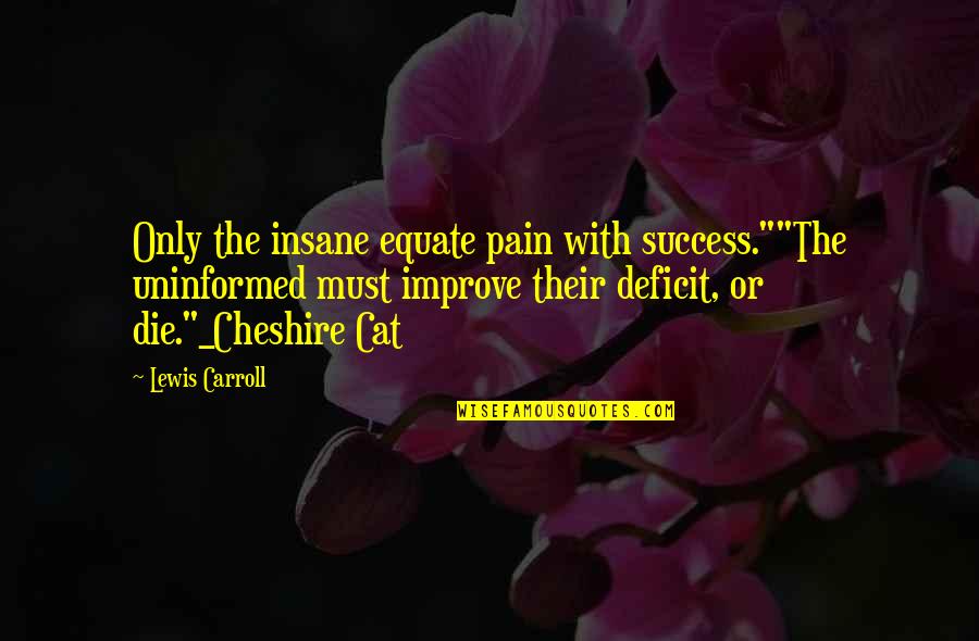 Integranet Quotes By Lewis Carroll: Only the insane equate pain with success.""The uninformed