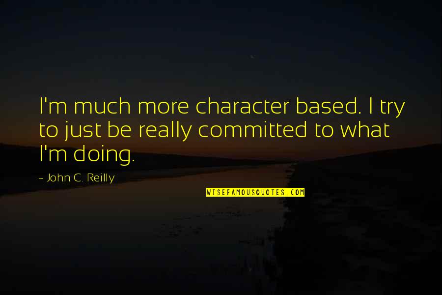 Integratas Quotes By John C. Reilly: I'm much more character based. I try to