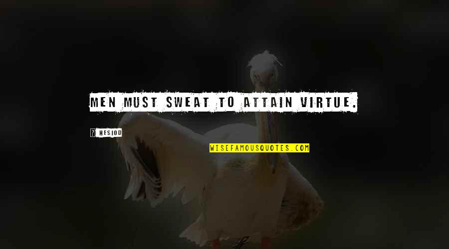 Integrated Arts Quotes By Hesiod: Men must sweat to attain virtue.
