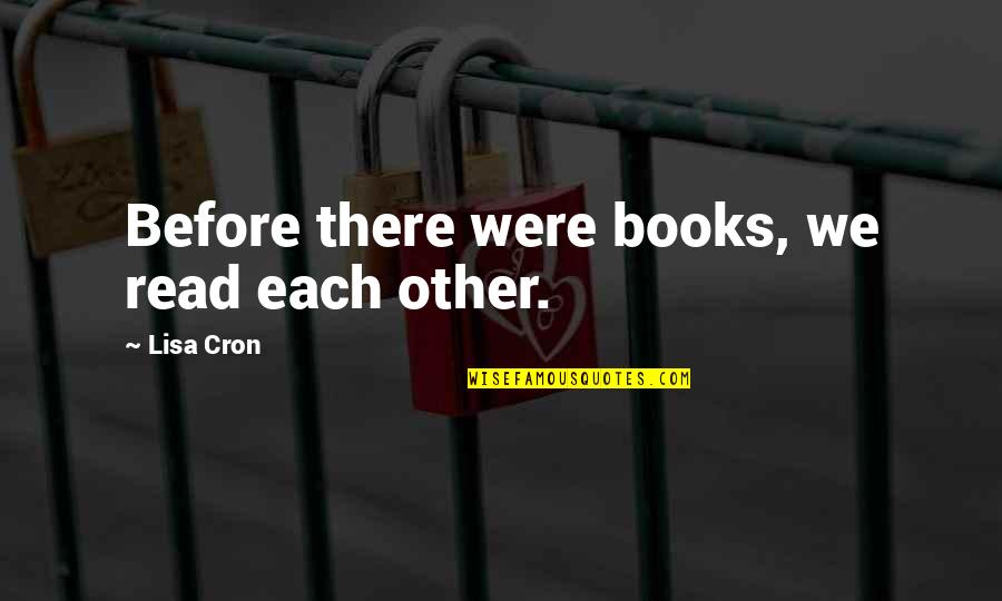 Integrated Arts Quotes By Lisa Cron: Before there were books, we read each other.