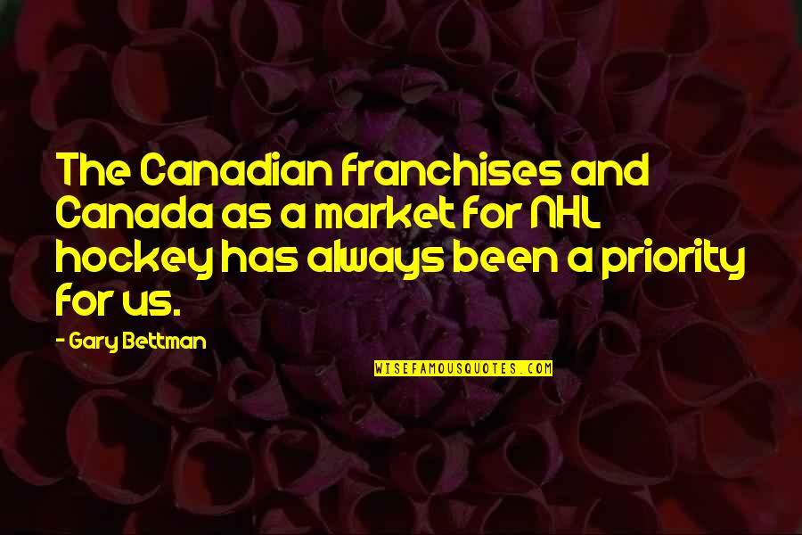 Integrated Marketing Communications Quotes By Gary Bettman: The Canadian franchises and Canada as a market