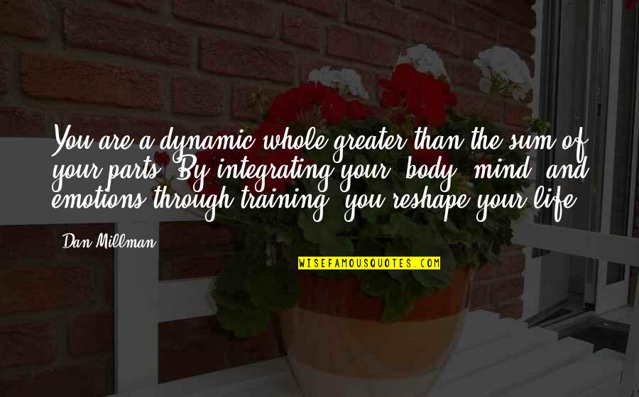 Integrating Quotes By Dan Millman: You are a dynamic whole greater than the