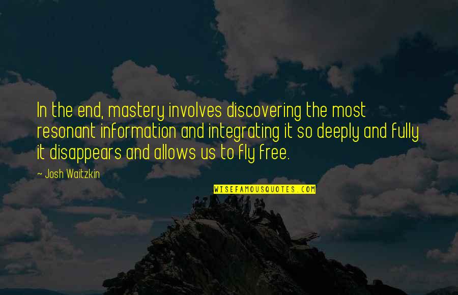 Integrating Quotes By Josh Waitzkin: In the end, mastery involves discovering the most