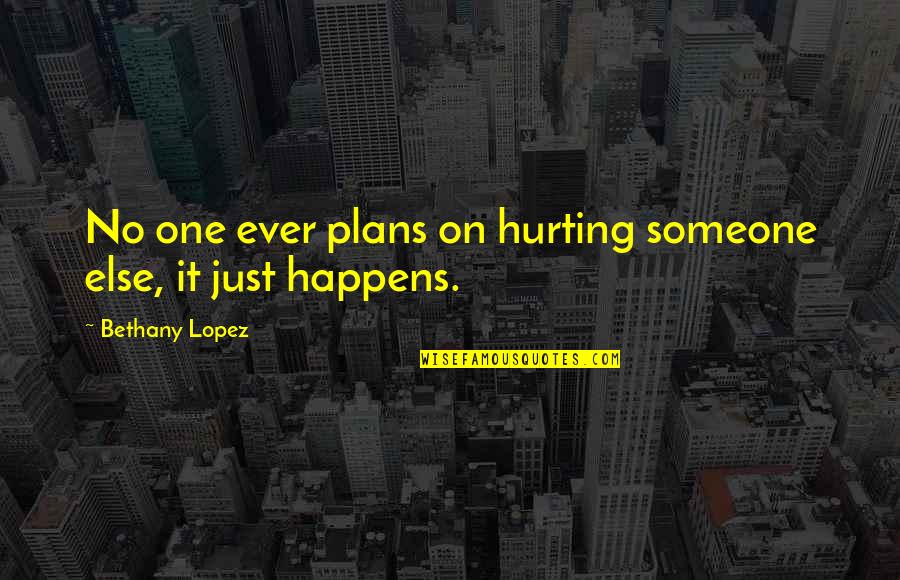 Integratio Quotes By Bethany Lopez: No one ever plans on hurting someone else,