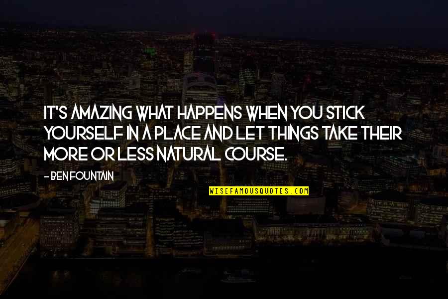 Integration Of Self Quotes By Ben Fountain: It's amazing what happens when you stick yourself Integration Of Self Quotes By Ben Fountain: It's amazing what happens when you stick yourself
