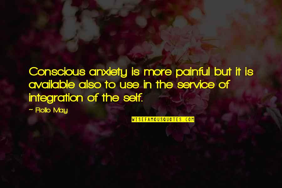 Integration Of Self Quotes By Rollo May: Conscious anxiety is more painful but it is Integration Of Self Quotes By Rollo May: Conscious anxiety is more painful but it is
