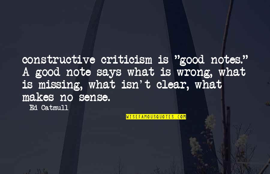 Integrationist Quotes By Ed Catmull: constructive criticism is "good notes." A good note