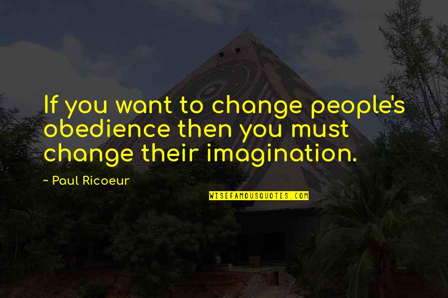 Integrationist Quotes By Paul Ricoeur: If you want to change people's obedience then