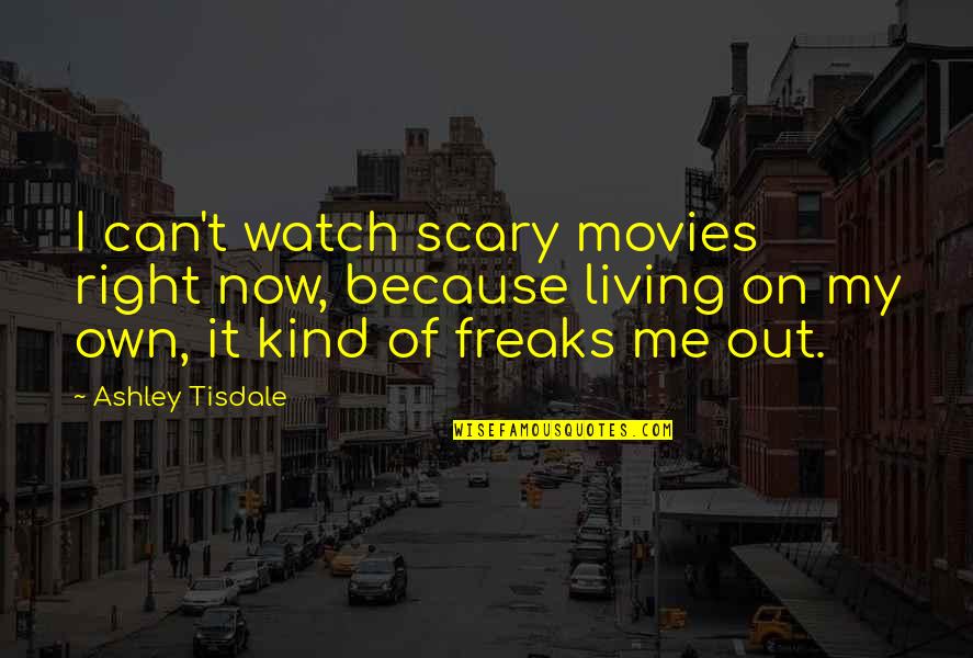 Integrationists Quotes By Ashley Tisdale: I can't watch scary movies right now, because