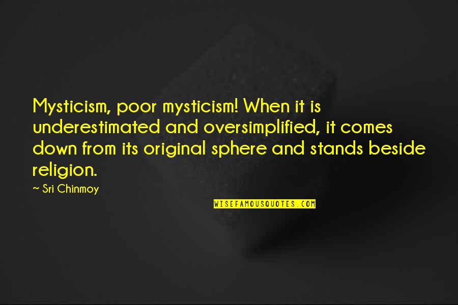Integrationists Quotes By Sri Chinmoy: Mysticism, poor mysticism! When it is underestimated and