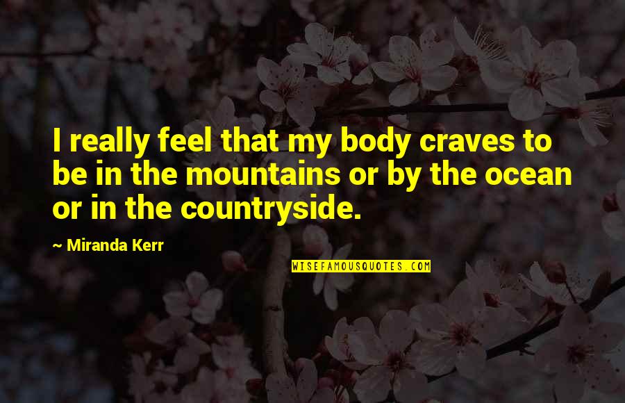 Integrative Nutrition Quotes By Miranda Kerr: I really feel that my body craves to