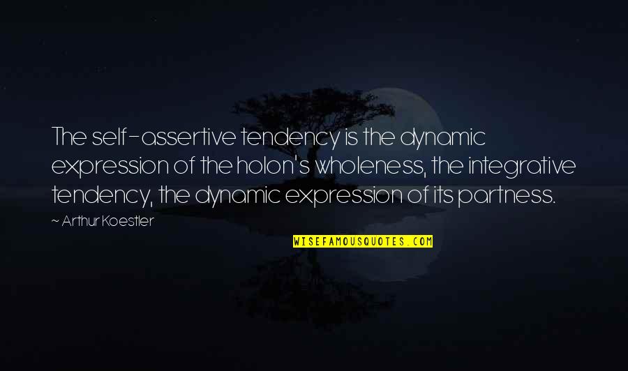 Integrative Quotes By Arthur Koestler: The self-assertive tendency is the dynamic expression of