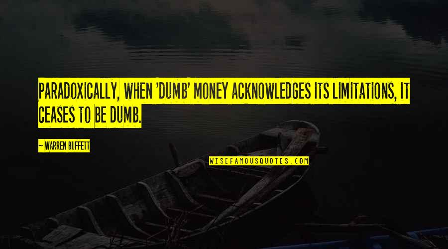 Integraton Quotes By Warren Buffett: Paradoxically, when 'dumb' money acknowledges its limitations, it