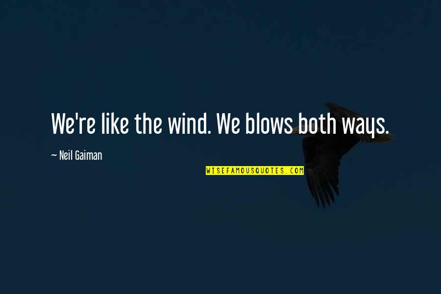 Integratori Quotes By Neil Gaiman: We're like the wind. We blows both ways.