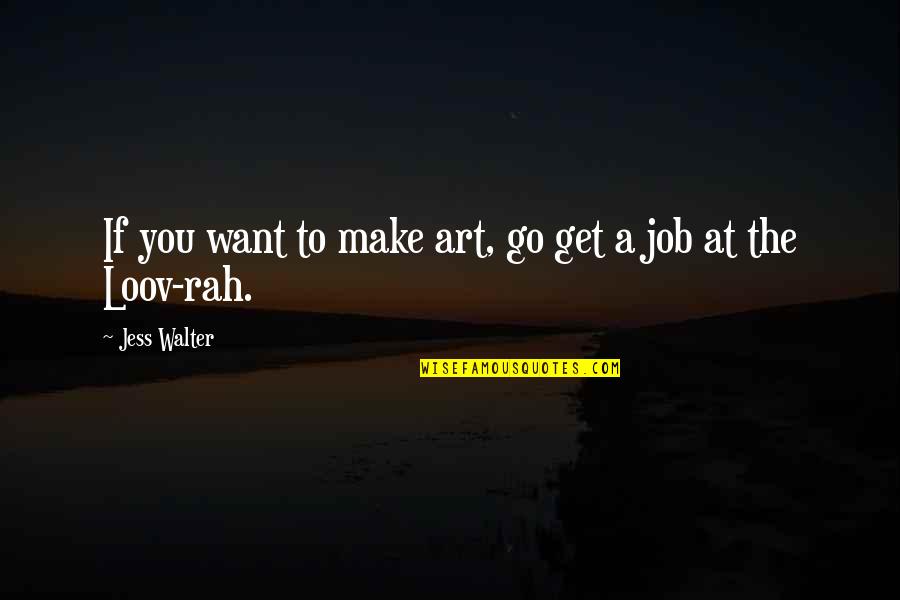 Integridad Kahulugan Quotes By Jess Walter: If you want to make art, go get Integridad Kahulugan Quotes By Jess Walter: If you want to make art, go get
