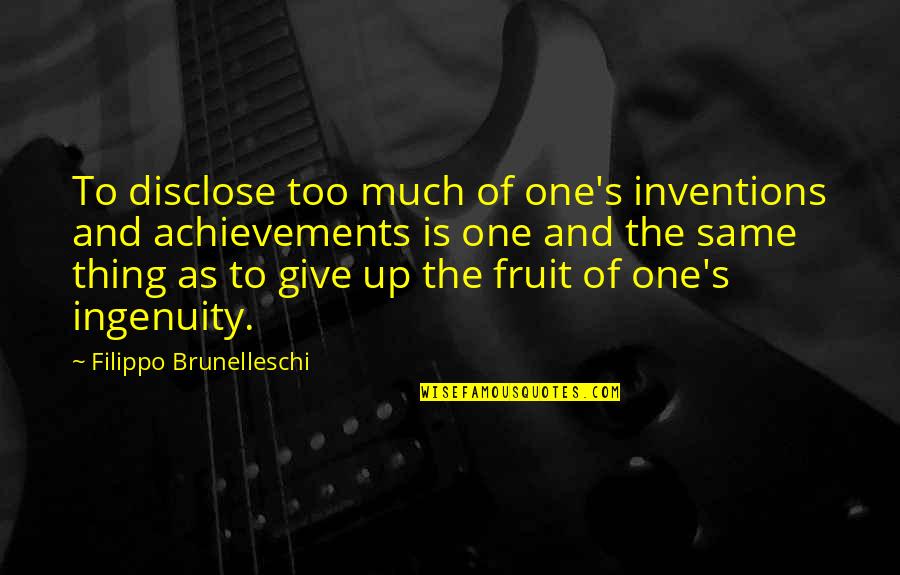 Integridade Quotes By Filippo Brunelleschi: To disclose too much of one's inventions and