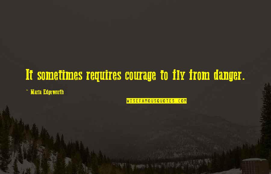 Integridade Quotes By Maria Edgeworth: It sometimes requires courage to fly from danger.