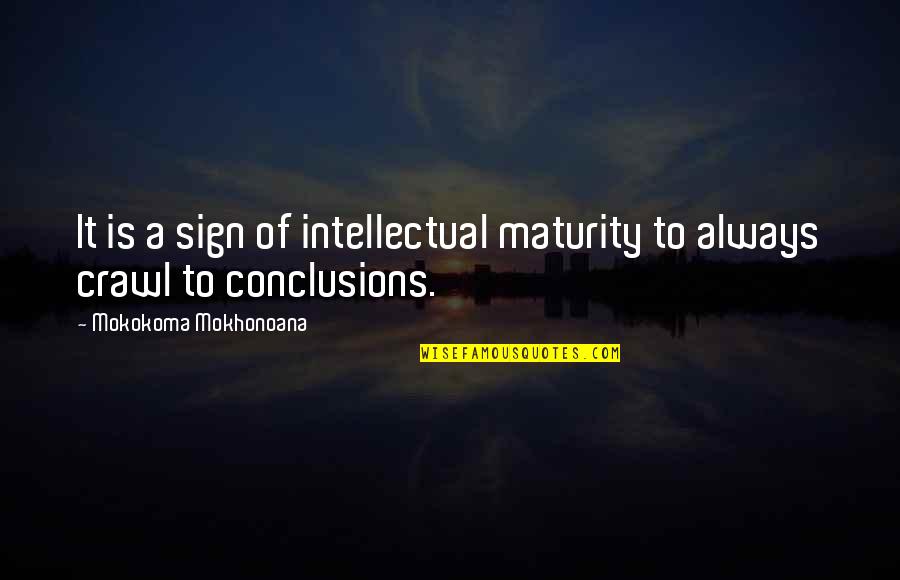 Integrirana Poljoprivreda Quotes By Mokokoma Mokhonoana: It is a sign of intellectual maturity to Integrirana Poljoprivreda Quotes By Mokokoma Mokhonoana: It is a sign of intellectual maturity to