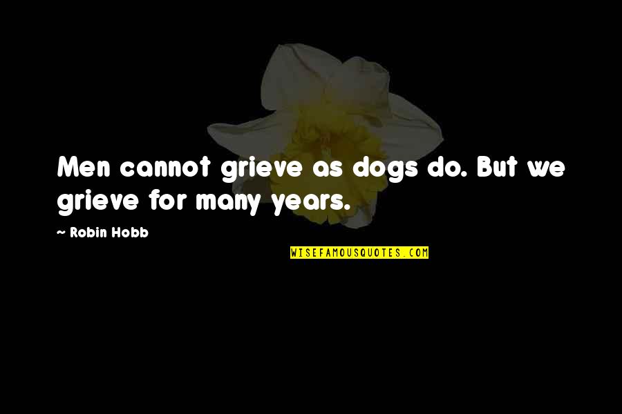 Integritate Morala Quotes By Robin Hobb: Men cannot grieve as dogs do. But we