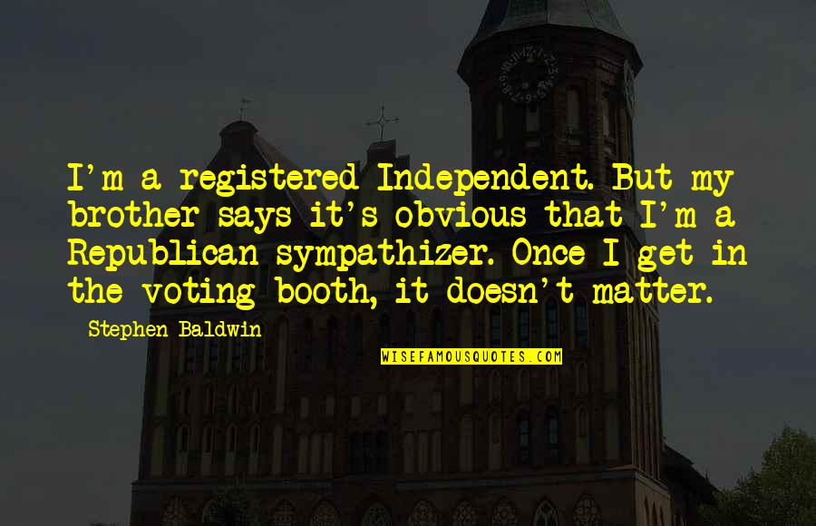 Integritate Morala Quotes By Stephen Baldwin: I'm a registered Independent. But my brother says