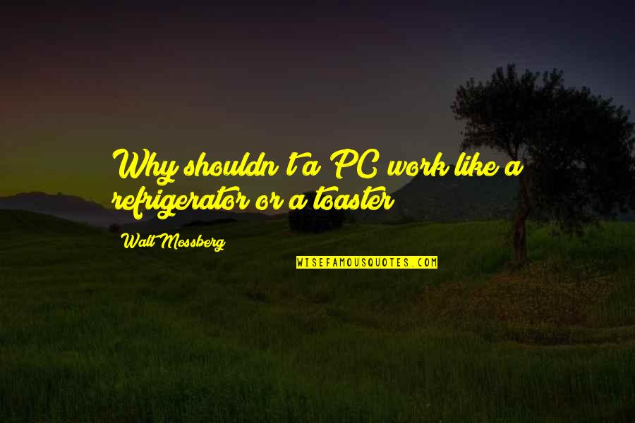 Integritate Morala Quotes By Walt Mossberg: Why shouldn't a PC work like a refrigerator