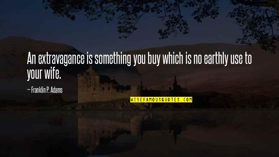 Integriteit Op Quotes By Franklin P. Adams: An extravagance is something you buy which is