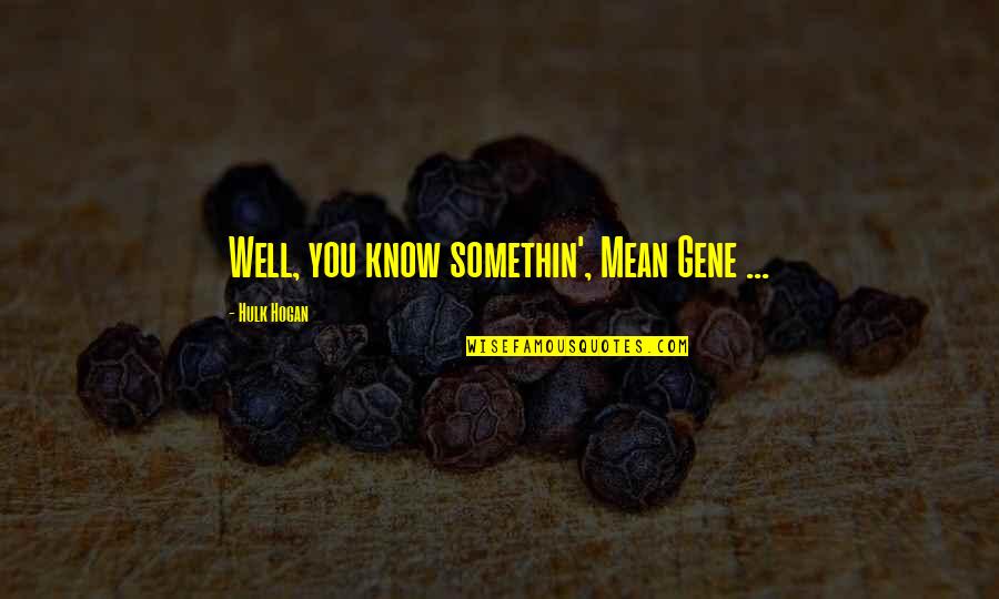 Integriteit Synoniemen Quotes By Hulk Hogan: Well, you know somethin', Mean Gene ... Integriteit Synoniemen Quotes By Hulk Hogan: Well, you know somethin', Mean Gene ...