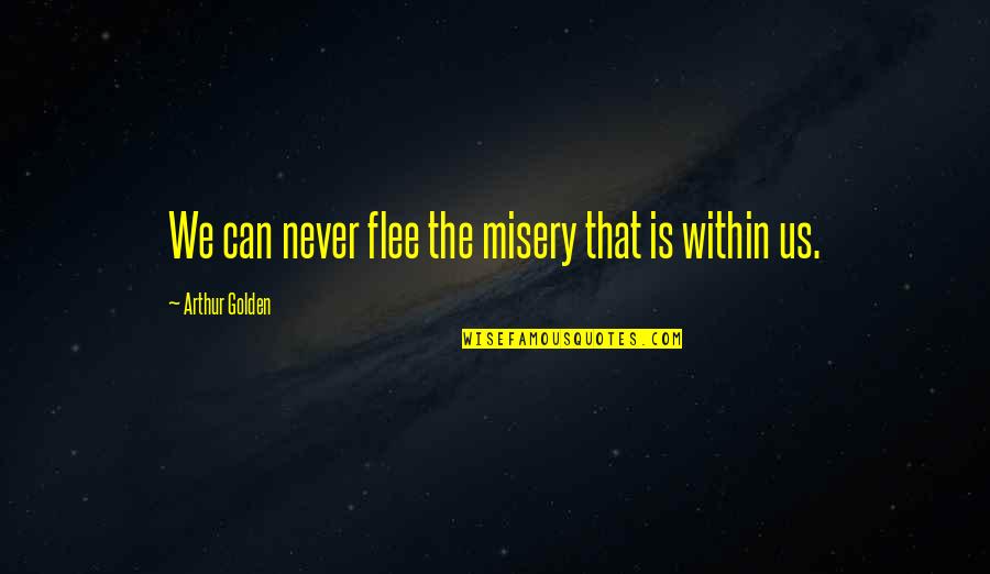 Integrities Quotes By Arthur Golden: We can never flee the misery that is