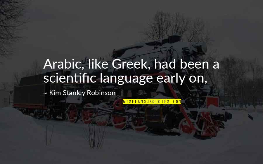 Integrity And America Quotes By Kim Stanley Robinson: Arabic, like Greek, had been a scientific language Integrity And America Quotes By Kim Stanley Robinson: Arabic, like Greek, had been a scientific language