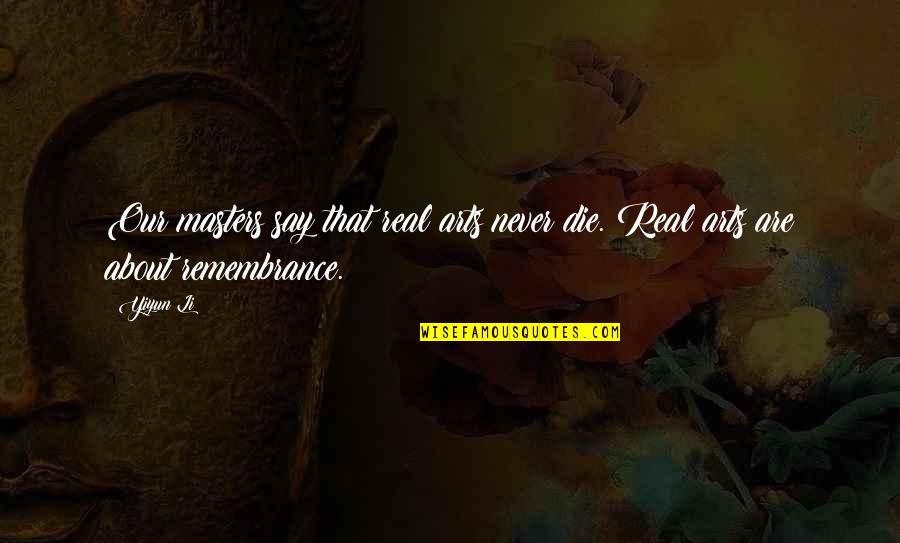 Integrity And America Quotes By Yiyun Li: Our masters say that real arts never die.