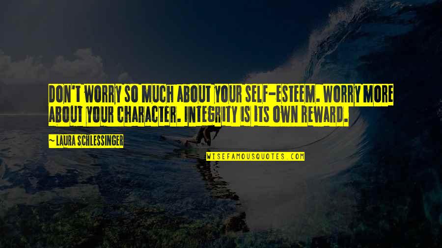 Integrity And Character Quotes By Laura Schlessinger: Don't worry so much about your self-esteem. Worry