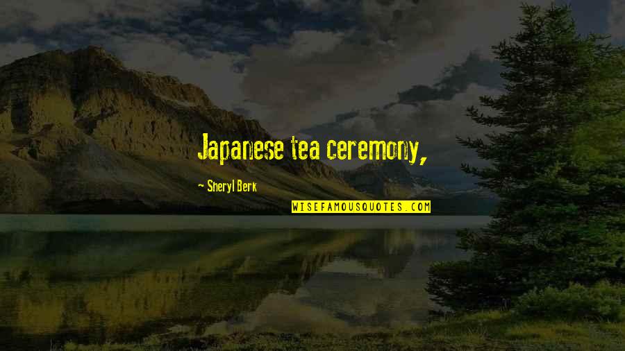 Integrity And Credibility Quotes By Sheryl Berk: Japanese tea ceremony,