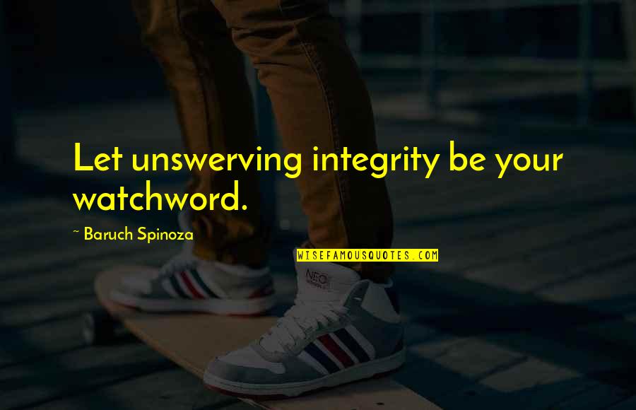 Integrity And Ethics Quotes By Baruch Spinoza: Let unswerving integrity be your watchword.