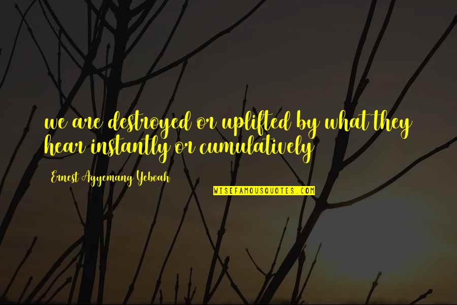 Integrity And Ethics Quotes By Ernest Agyemang Yeboah: we are destroyed or uplifted by what they