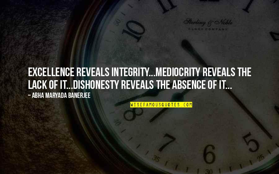 Integrity And Excellence Quotes By Abha Maryada Banerjee: Excellence reveals Integrity...Mediocrity reveals the lack of it...Dishonesty Integrity And Excellence Quotes By Abha Maryada Banerjee: Excellence reveals Integrity...Mediocrity reveals the lack of it...Dishonesty