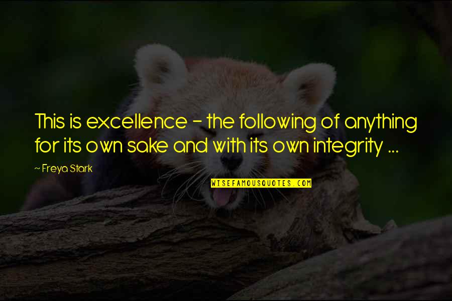 Integrity And Excellence Quotes By Freya Stark: This is excellence - the following of anything