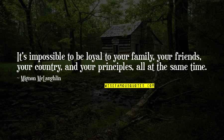 Integrity And Family Quotes By Mignon McLaughlin: It's impossible to be loyal to your family,