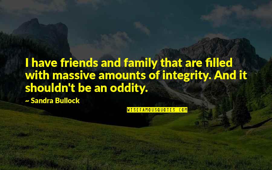 Integrity And Family Quotes By Sandra Bullock: I have friends and family that are filled