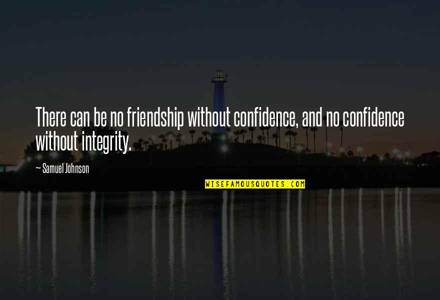 Integrity And Friendship Quotes By Samuel Johnson: There can be no friendship without confidence, and