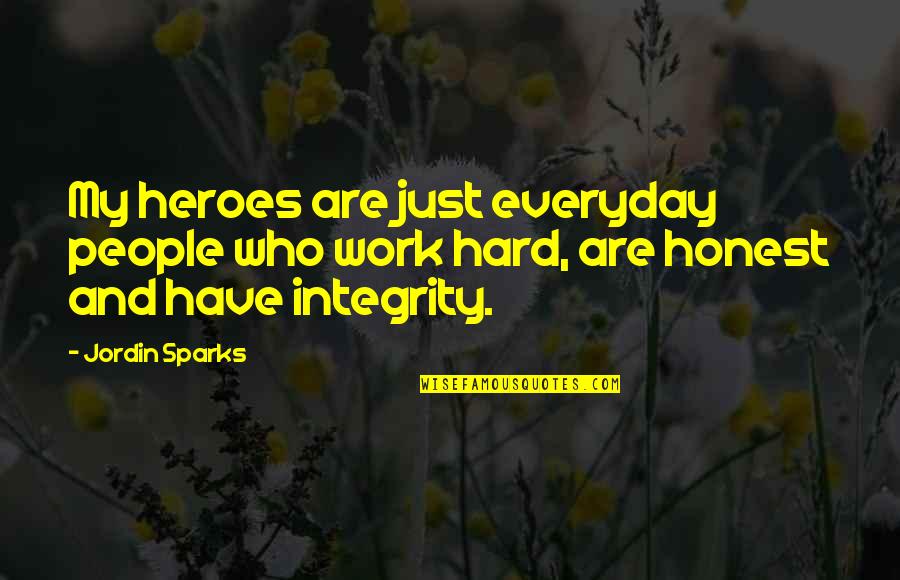 Integrity And Hard Work Quotes By Jordin Sparks: My heroes are just everyday people who work