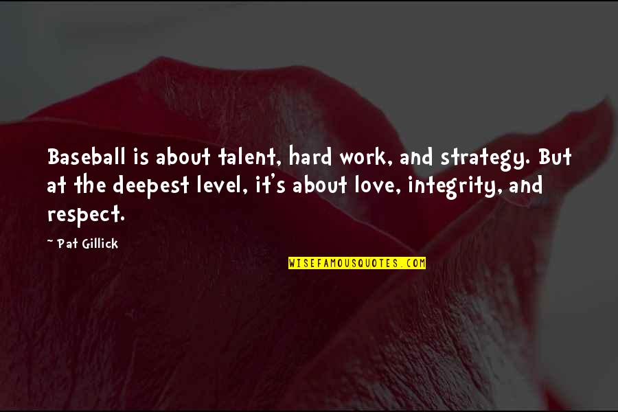 Integrity And Hard Work Quotes By Pat Gillick: Baseball is about talent, hard work, and strategy.