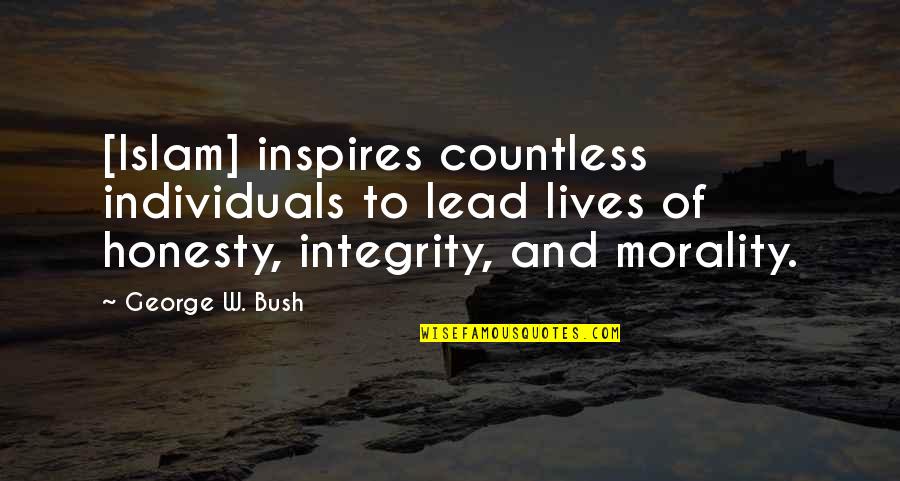 Integrity And Honesty Quotes By George W. Bush: [Islam] inspires countless individuals to lead lives of