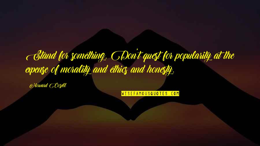 Integrity And Honesty Quotes By Howard Cosell: Stand for something. Don't quest for popularity at