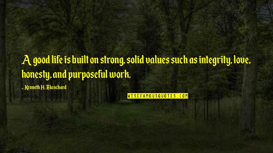 Integrity And Honesty Quotes By Kenneth H. Blanchard: A good life is built on strong, solid